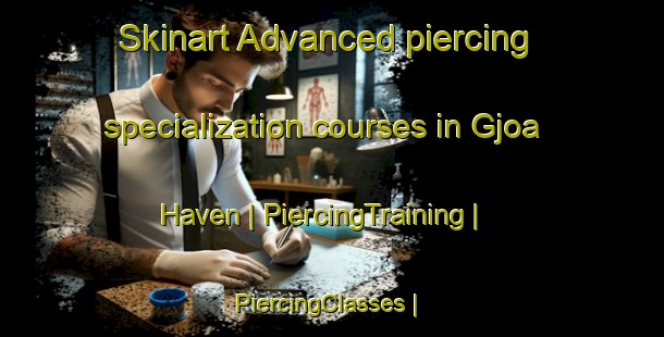 Skinart Advanced piercing specialization courses in Gjoa Haven | PiercingTraining | PiercingClasses | SkinartTraining-Canada